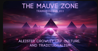 The Mauve Zone – Transmission #003 Aleister Crowley, UAP Culture, and Traditionalism