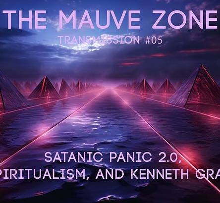 The Mauve Zone – Transmission #005 Satanic Panic 2.0, Spiritualism, and Kenneth Grant